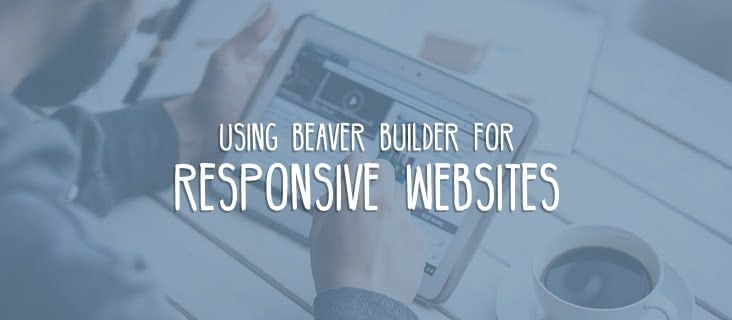 How to Build a Responsive Website With Beaver Builder (And Why You Should)