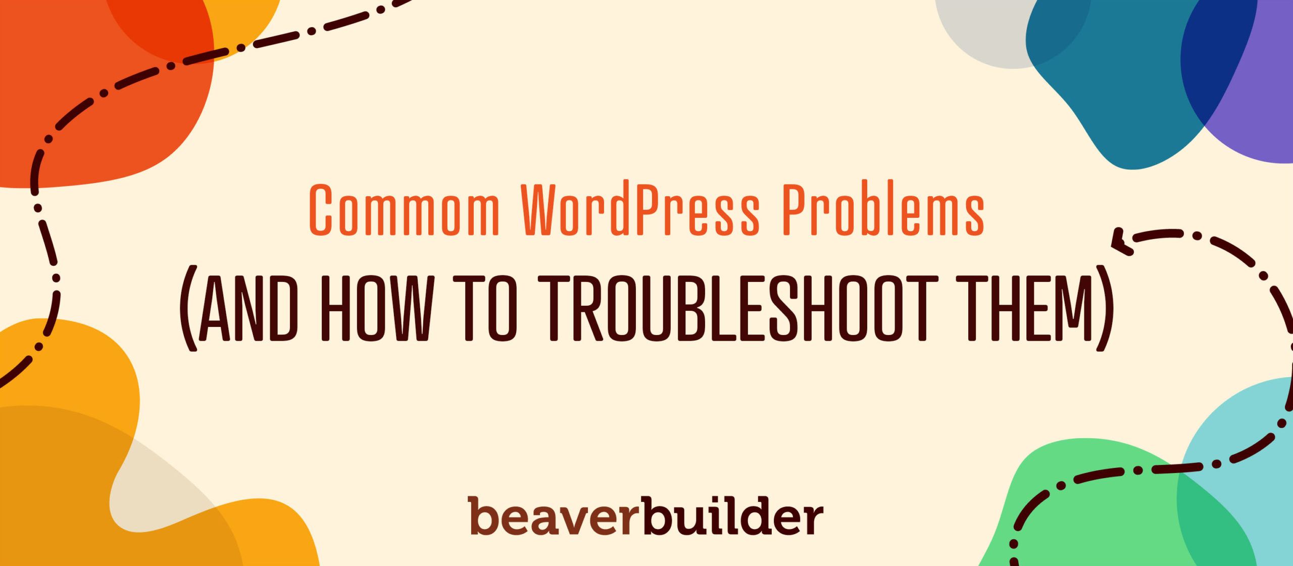 5 Common Wordpress Problems And How To Troubleshoot Them Beaver Builder