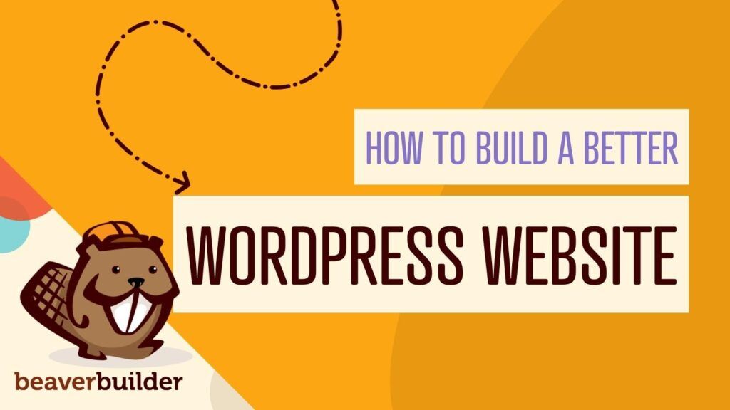 How to build a better WordPress website | Beaver Builder blog